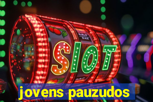 jovens pauzudos